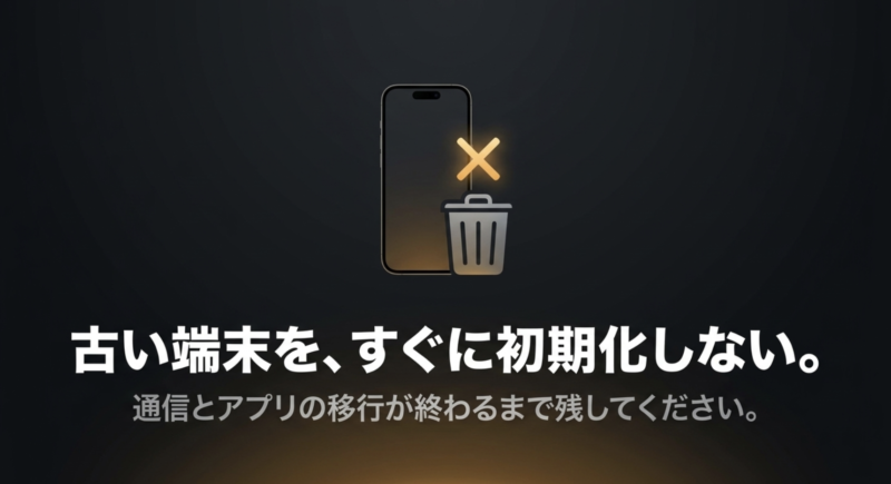 古い端末を、すぐに初期化しない。通信とアプリの移行が終わるまで残してください。